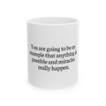 Inspirational Quote Ceramic Mug — "You are going to be an example that anything is possible and miracles really happen." (11oz/15oz)