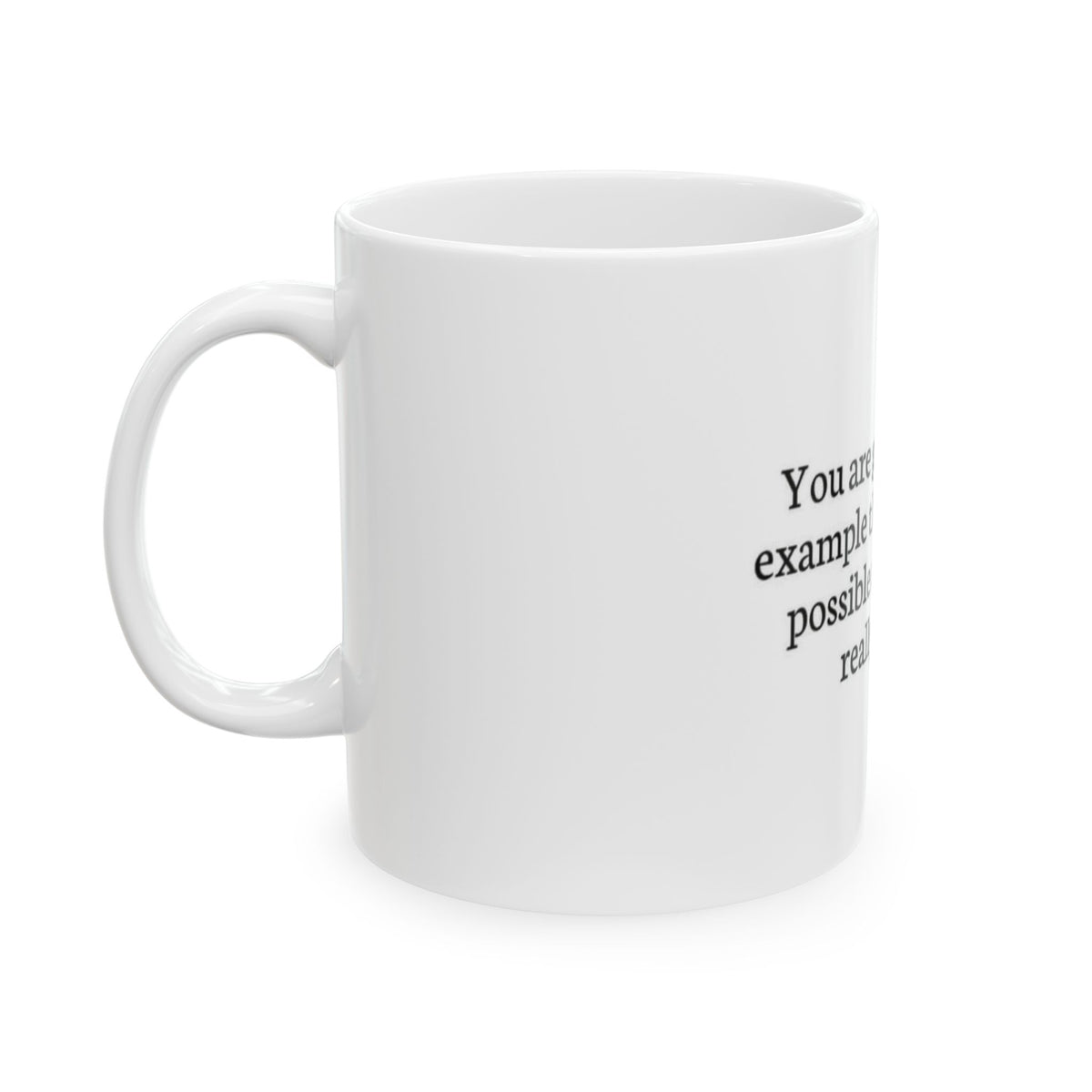 Inspirational Quote Ceramic Mug — "You are going to be an example that anything is possible and miracles really happen." (11oz/15oz)